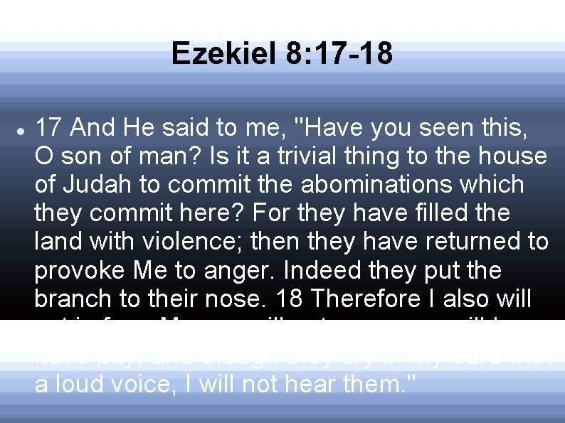 Ezekiel 8: 17 -18 17 And He said to me, "Have you seen this, Ezekiel 8: 17 -18 17 And He said to me, "Have you seen this,