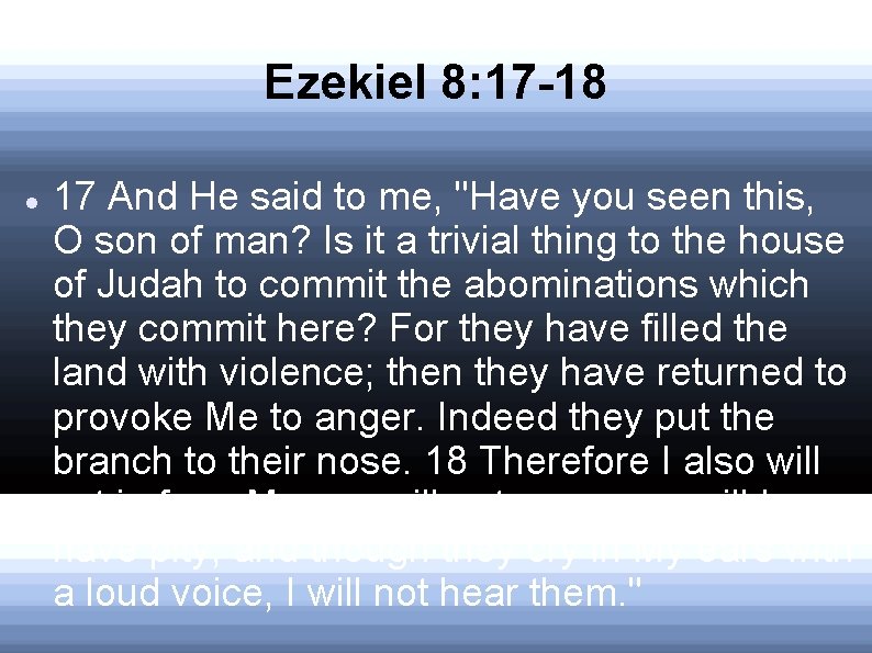 Ezekiel 8: 17 -18 17 And He said to me, "Have you seen this,