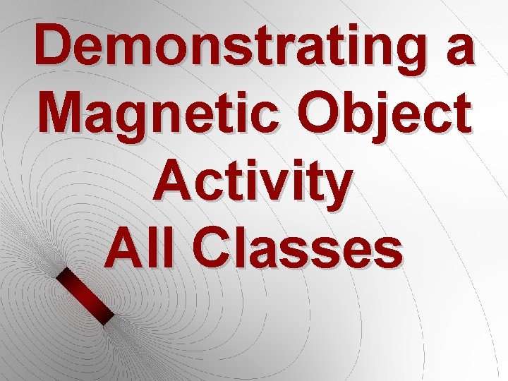 Demonstrating a Magnetic Object Activity All Classes 