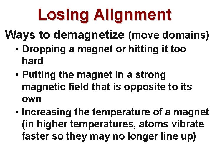 Losing Alignment Ways to demagnetize (move domains) • Dropping a magnet or hitting it