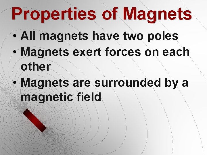 Properties of Magnets • All magnets have two poles • Magnets exert forces on