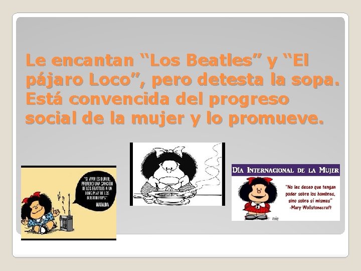 Le encantan “Los Beatles” y “El pájaro Loco”, pero detesta la sopa. Está convencida