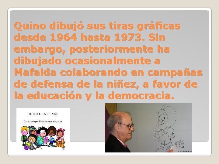 Quino dibujó sus tiras gráficas desde 1964 hasta 1973. Sin embargo, posteriormente ha dibujado