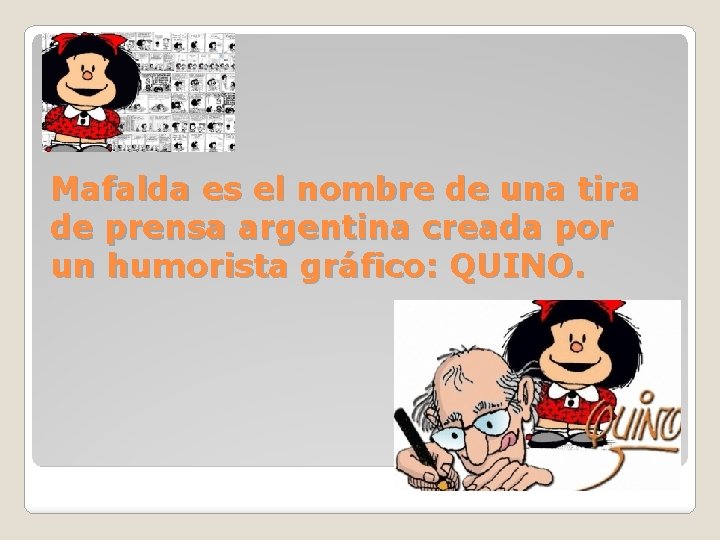 Mafalda es el nombre de una tira de prensa argentina creada por un humorista