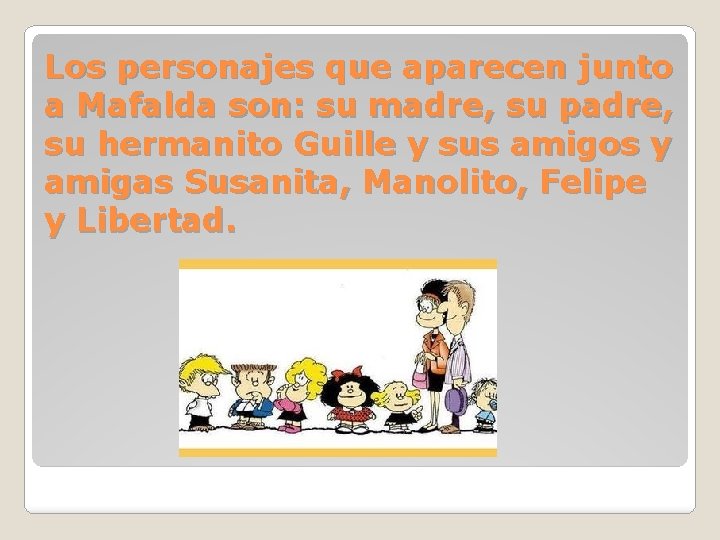 Los personajes que aparecen junto a Mafalda son: su madre, su padre, su hermanito