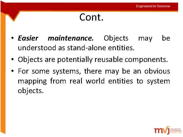 Cont. • Easier maintenance. Objects may be understood as stand-alone entities. • Objects are