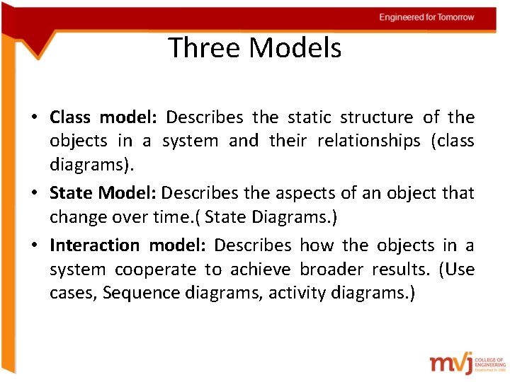 Three Models • Class model: Describes the static structure of the objects in a