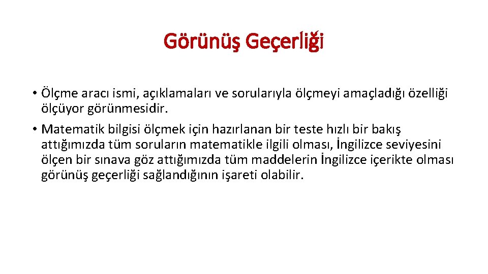 Görünüş Geçerliği • Ölçme aracı ismi, açıklamaları ve sorularıyla ölçmeyi amaçladığı özelliği ölçüyor görünmesidir.