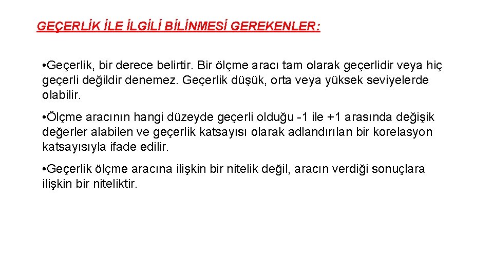 GEÇERLİK İLE İLGİLİ BİLİNMESİ GEREKENLER: • Geçerlik, bir derece belirtir. Bir ölçme aracı tam