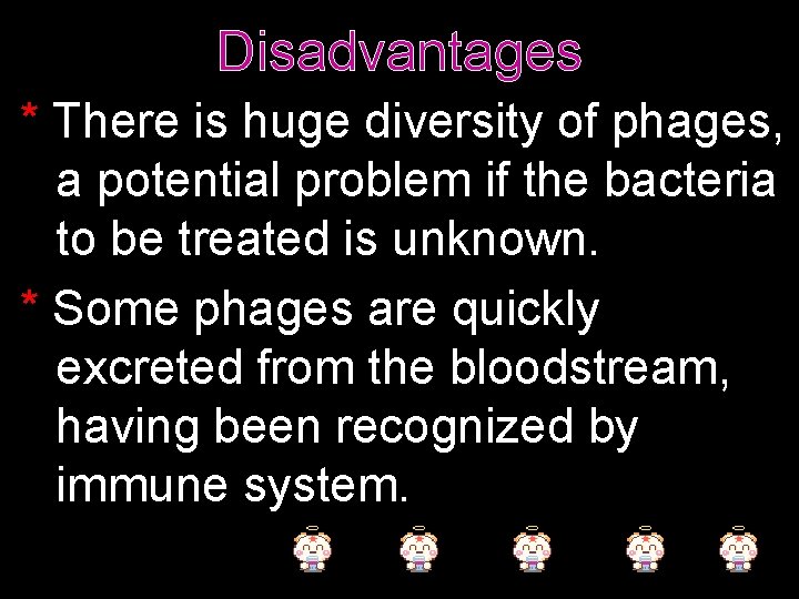 Disadvantages * There is huge diversity of phages, a potential problem if the bacteria