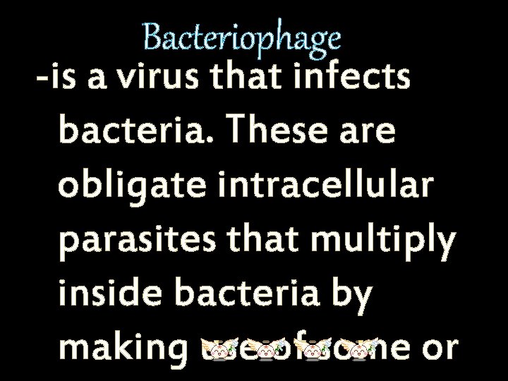 Bacteriophage -is a virus that infects bacteria. These are obligate intracellular parasites that multiply