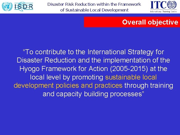 Disaster Risk Reduction within the Framework of Sustainable Local Development Overall objective “To contribute