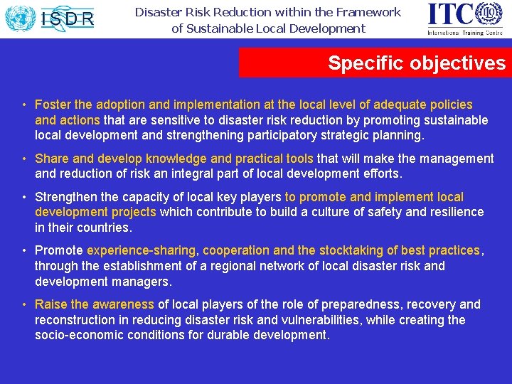 Disaster Risk Reduction within the Framework of Sustainable Local Development Specific objectives • Foster