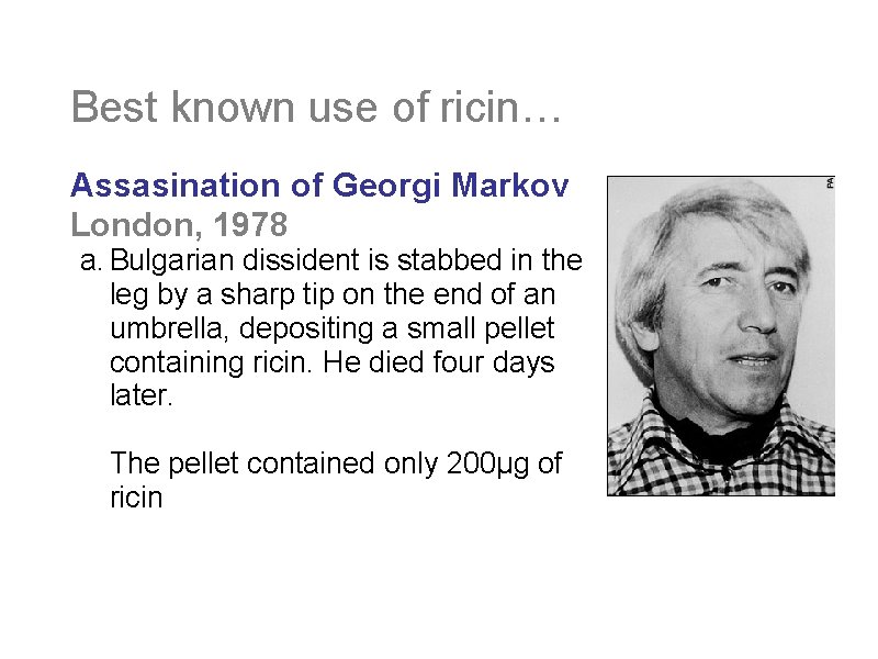 Best known use of ricin… Assasination of Georgi Markov London, 1978 a. Bulgarian dissident