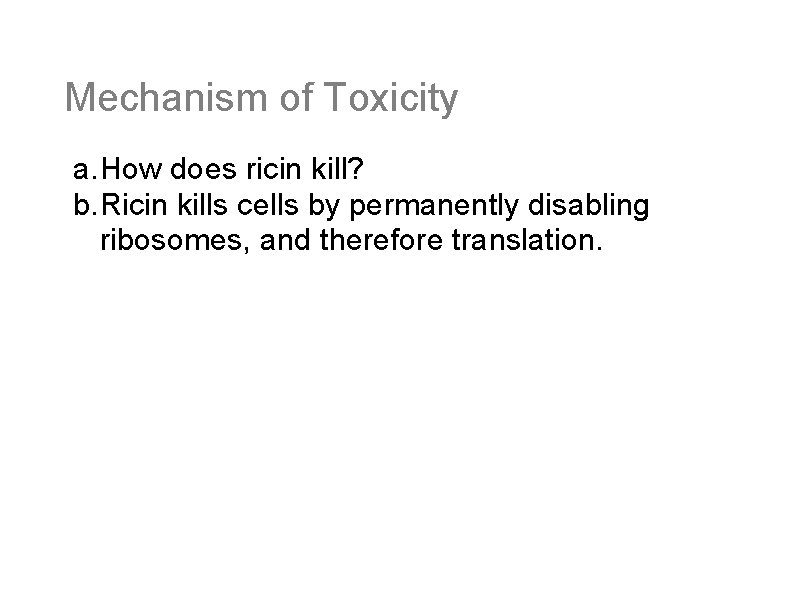 Mechanism of Toxicity a. How does ricin kill? b. Ricin kills cells by permanently