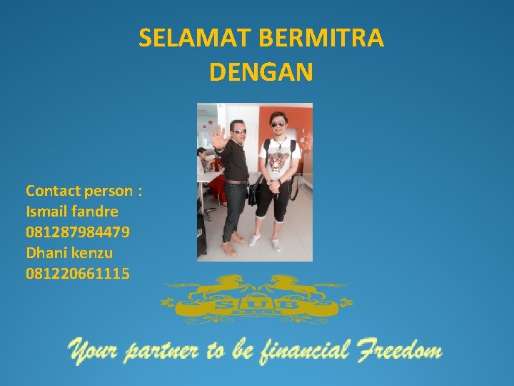 SELAMAT BERMITRA DENGAN Contact person : Ismail fandre 081287984479 Dhani kenzu 081220661115 