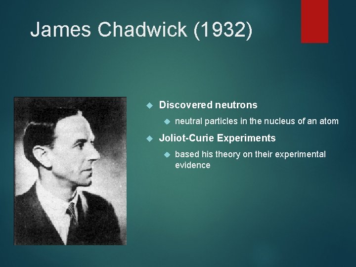 James Chadwick (1932) Discovered neutrons neutral particles in the nucleus of an atom Joliot-Curie