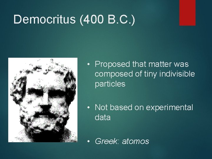 Democritus (400 B. C. ) • Proposed that matter was composed of tiny indivisible