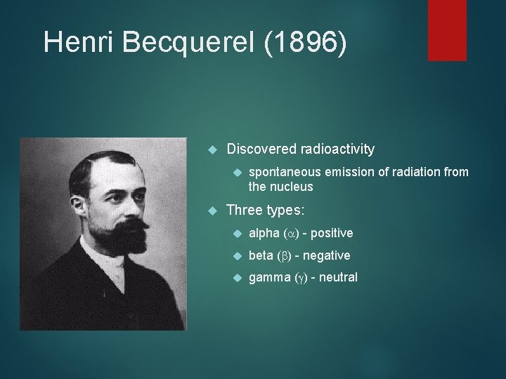 Henri Becquerel (1896) Discovered radioactivity spontaneous emission of radiation from the nucleus Three types: