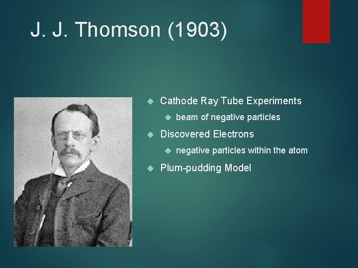 J. J. Thomson (1903) Cathode Ray Tube Experiments Discovered Electrons beam of negative particles