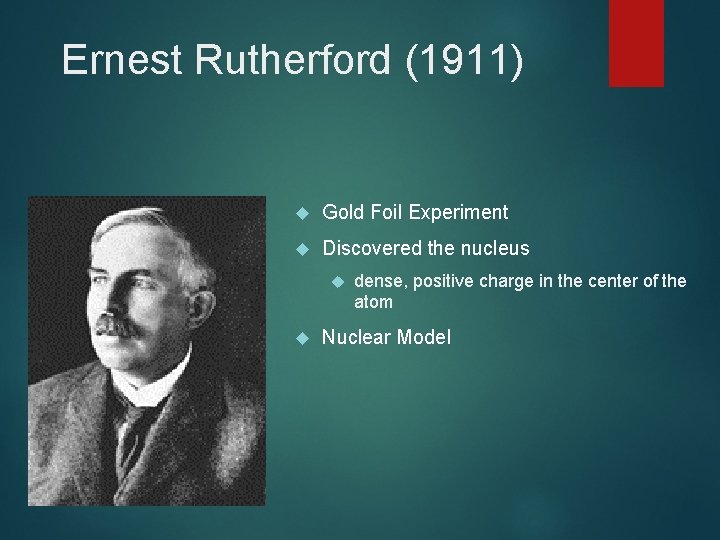 Ernest Rutherford (1911) Gold Foil Experiment Discovered the nucleus dense, positive charge in the