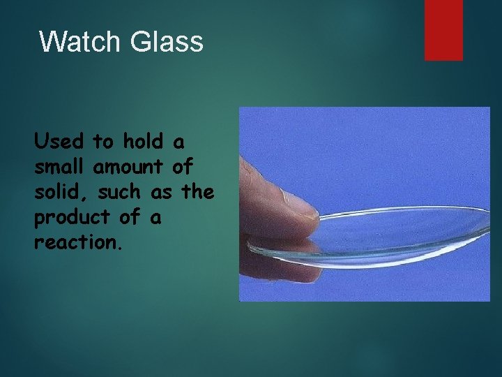 Watch Glass Used to hold a small amount of solid, such as the product