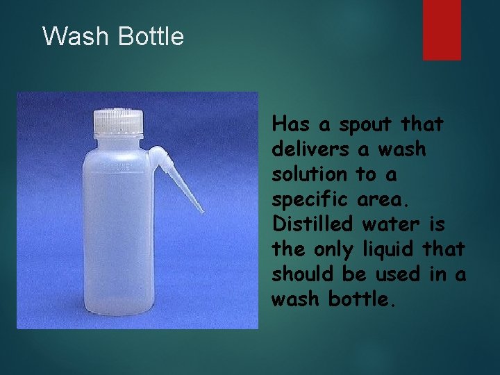 Wash Bottle Has a spout that delivers a wash solution to a specific area.