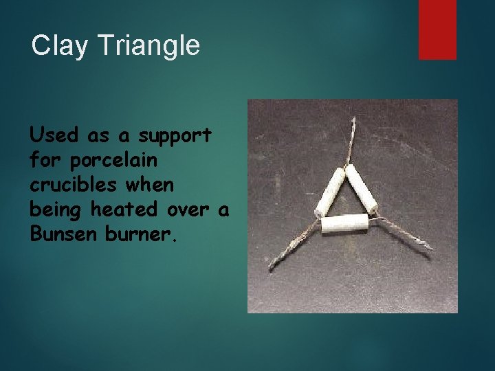 Clay Triangle Used as a support for porcelain crucibles when being heated over a Clay Triangle Used as a support for porcelain crucibles when being heated over a