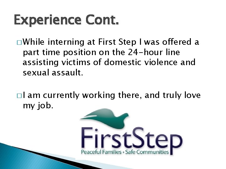 Experience Cont. � While interning at First Step I was offered a part time