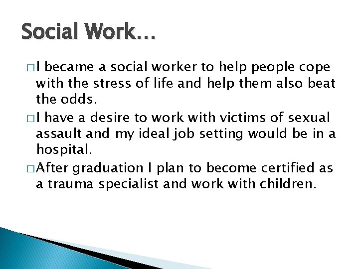 Social Work… �I became a social worker to help people cope with the stress