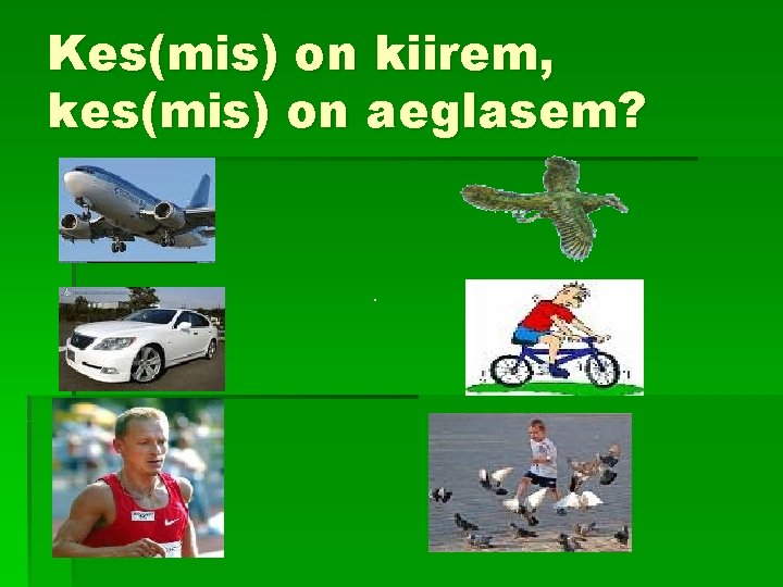 Kes(mis) on kiirem, kes(mis) on aeglasem? . 