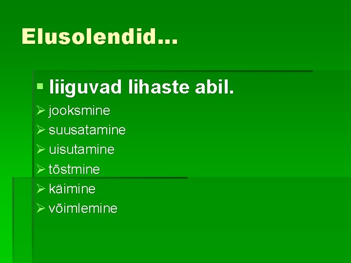 Elusolendid. . . § liiguvad lihaste abil. Ø jooksmine Ø suusatamine Ø uisutamine Ø