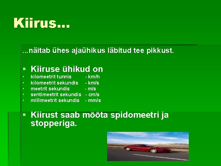 Kiirus. . . näitab ühes ajaühikus läbitud tee pikkust. § Kiiruse ühikud on •