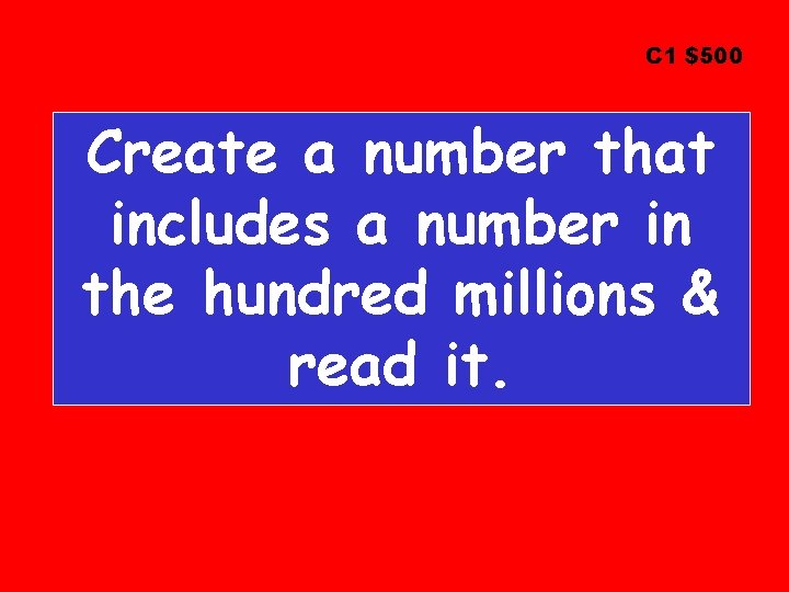 C 1 $500 Create a number that includes a number in the hundred millions