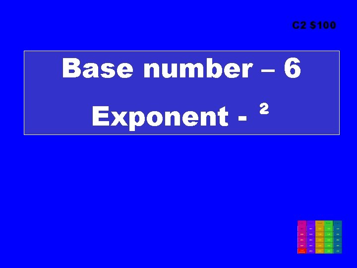 C 2 $100 Base number – 6 Exponent - ² 