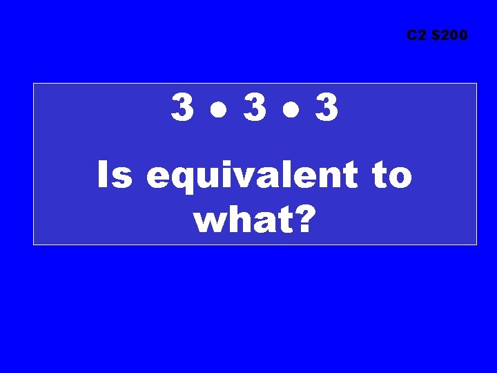 C 2 $200 3● 3● 3 Is equivalent to what? 
