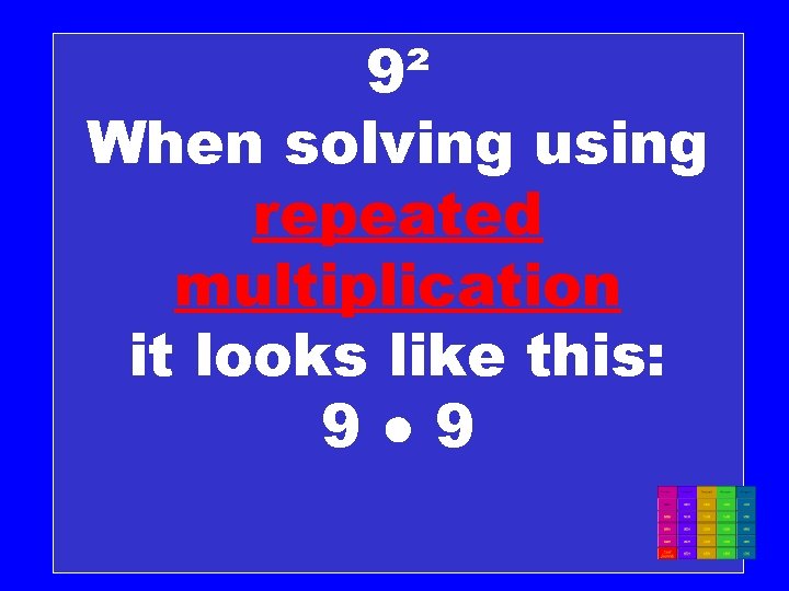 9² When solving using repeated multiplication it looks like this: 9● 9 C 2