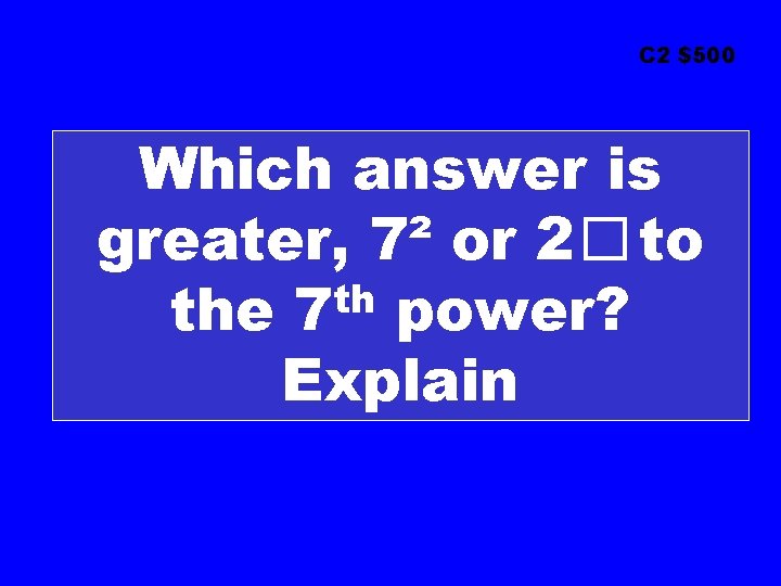 C 2 $500 Which answer is greater, 7² or 2� to th the 7