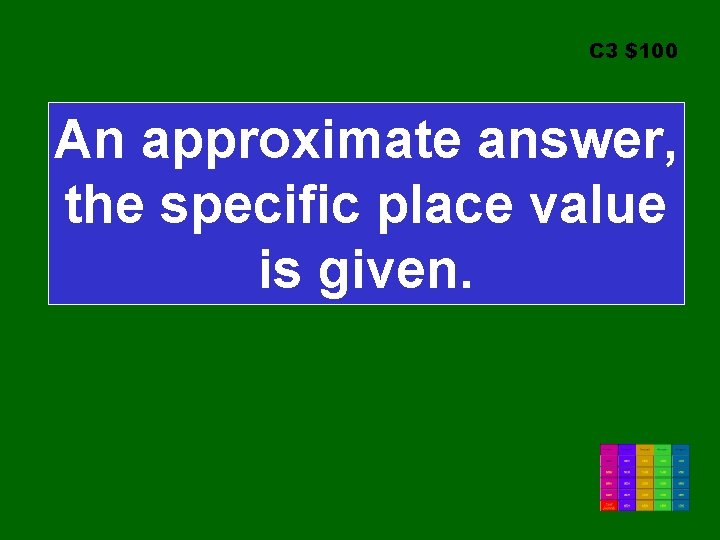 C 3 $100 An approximate answer, the specific place value is given. 