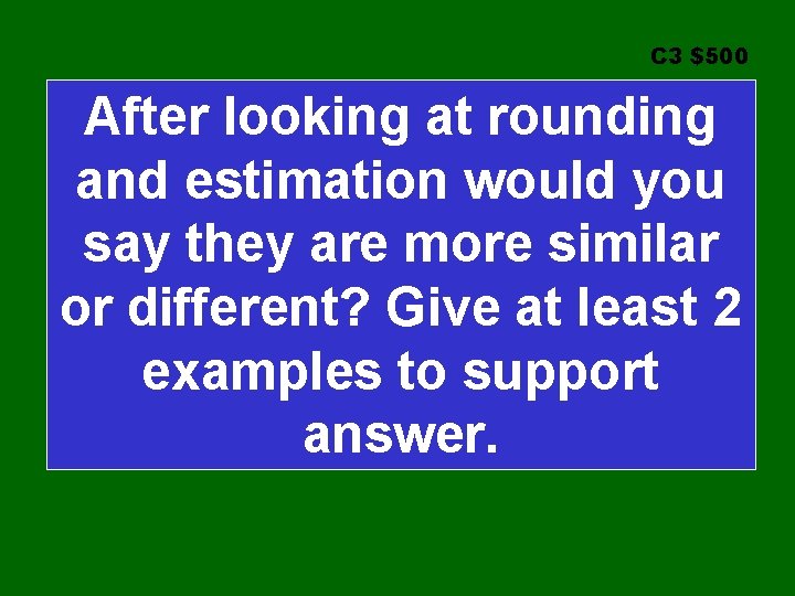 C 3 $500 After looking at rounding and estimation would you say they are