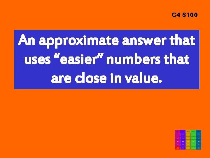 C 4 $100 An approximate answer that uses “easier” numbers that are close in