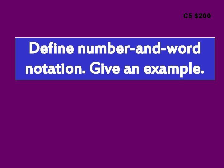C 5 $200 Define number-and-word notation. Give an example. 