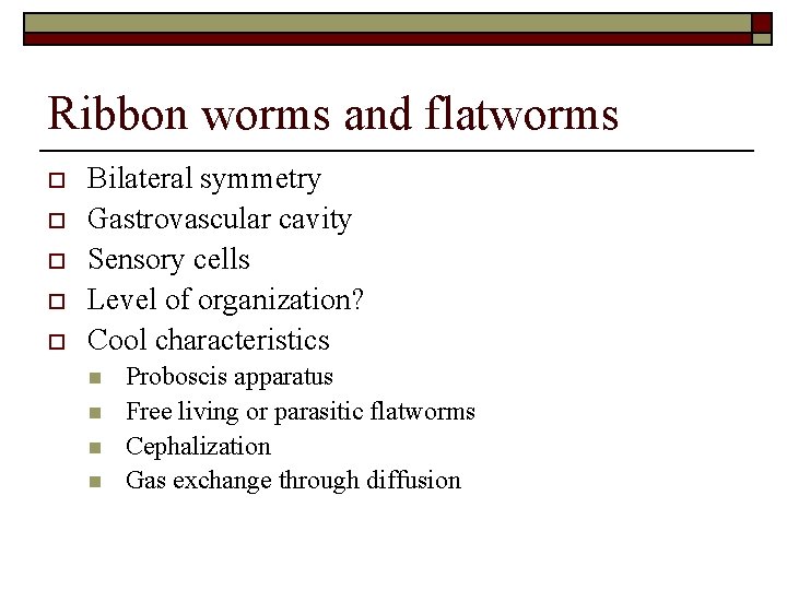 Ribbon worms and flatworms o o o Bilateral symmetry Gastrovascular cavity Sensory cells Level