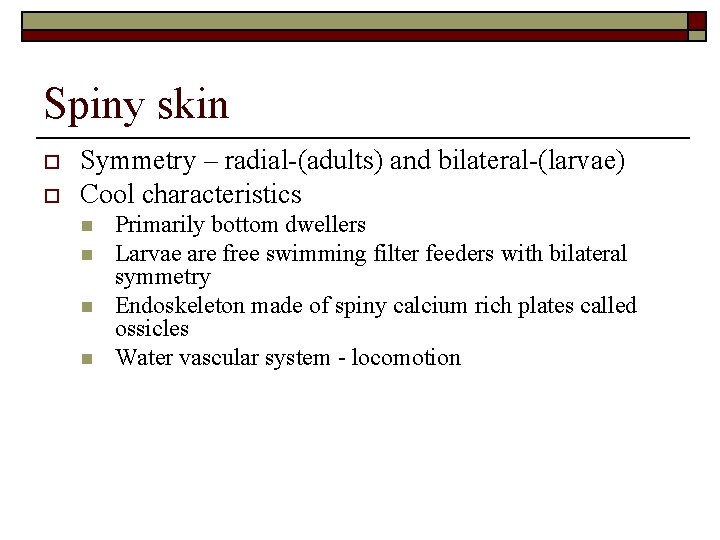 Spiny skin o o Symmetry – radial-(adults) and bilateral-(larvae) Cool characteristics n n Primarily