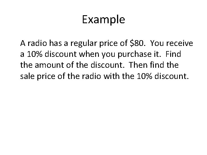 Example A radio has a regular price of $80. You receive a 10% discount