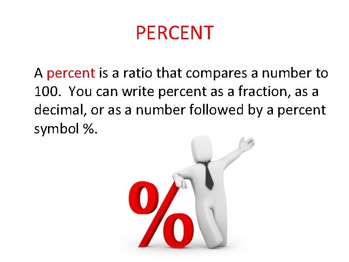 PERCENT A percent is a ratio that compares a number to 100. You can