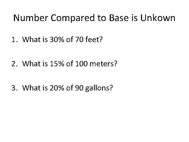 Number Compared to Base is Unkown 1. What is 30% of 70 feet? 2.