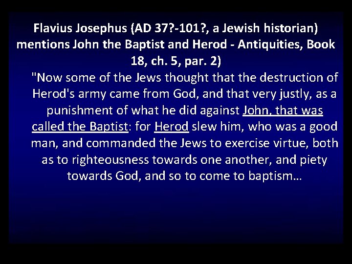 Flavius Josephus (AD 37? -101? , a Jewish historian) mentions John the Baptist and