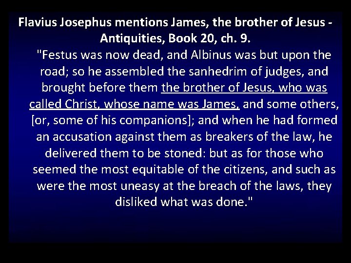 Flavius Josephus mentions James, the brother of Jesus Antiquities, Book 20, ch. 9. "Festus