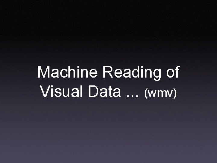 Machine Reading of Visual Data. . . (wmv) 